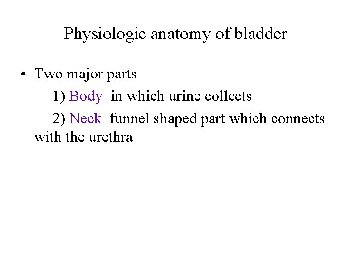 Physiologic anatomy of bladder • Two major parts 1) Body in which urine collects