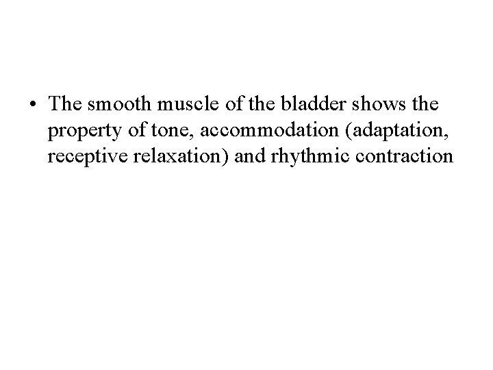  • The smooth muscle of the bladder shows the property of tone, accommodation