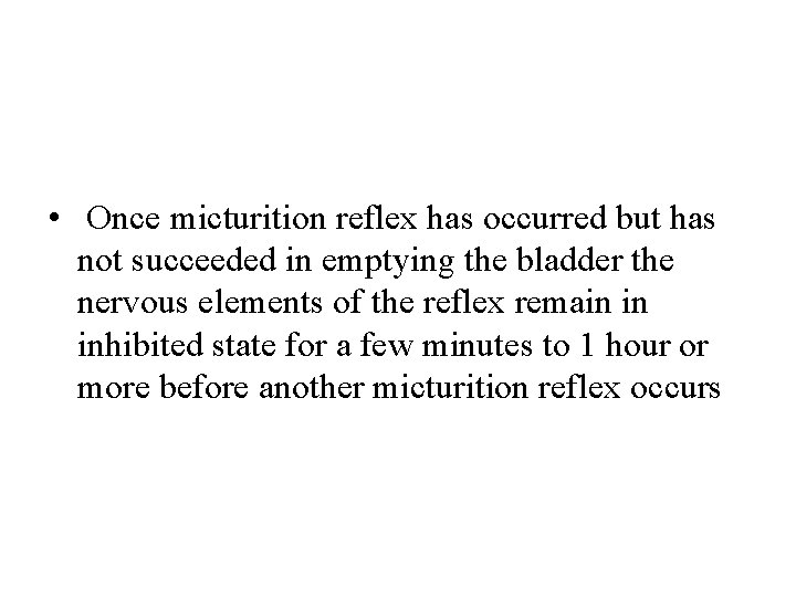 • Once micturition reflex has occurred but has not succeeded in emptying the