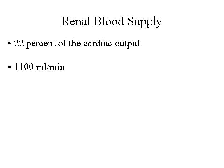 Renal Blood Supply • 22 percent of the cardiac output • 1100 ml/min 