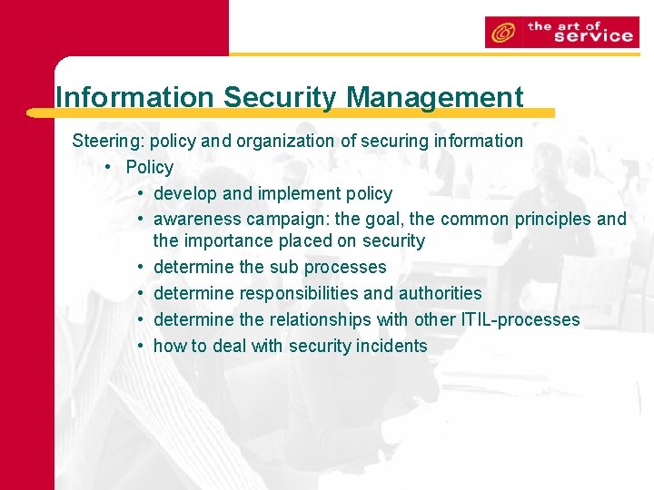 Information Security Management Steering: policy and organization of securing information • Policy • develop