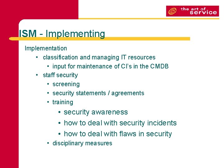 ISM - Implementing Implementation • classification and managing IT resources • input for maintenance