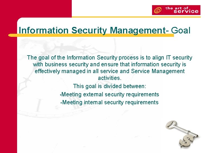 Information Security Management- Goal The goal of the Information Security process is to align