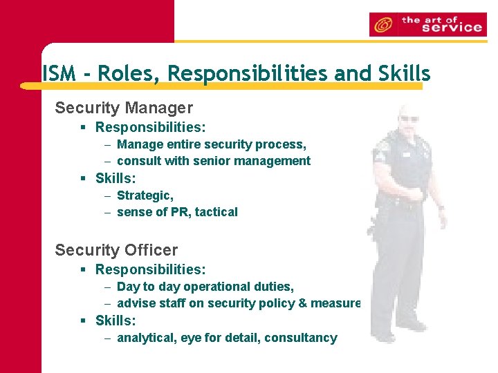 ISM - Roles, Responsibilities and Skills Security Manager § Responsibilities: - Manage entire security