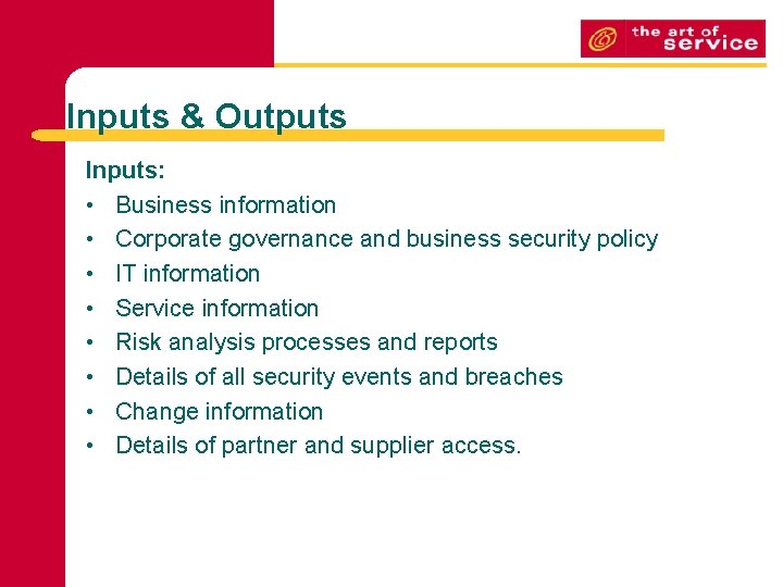 Inputs & Outputs Inputs: • Business information • Corporate governance and business security policy