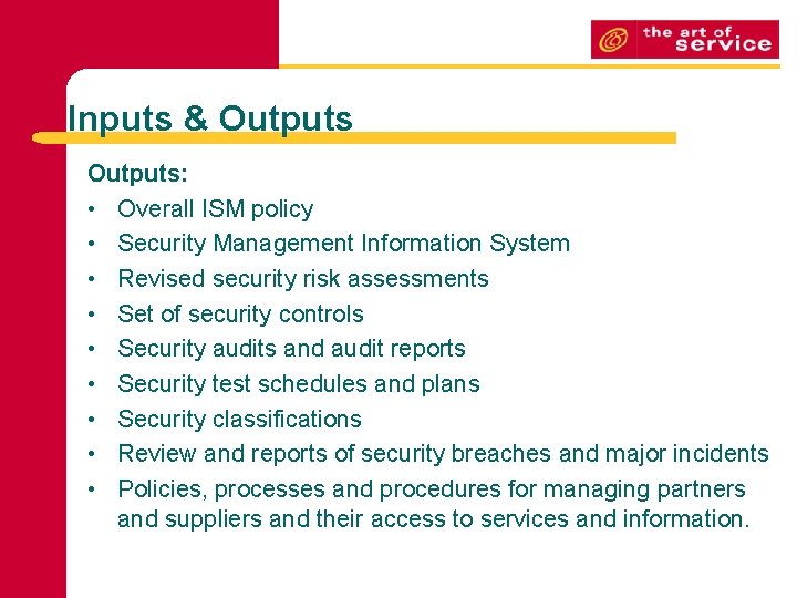 Inputs & Outputs: • Overall ISM policy • Security Management Information System • Revised
