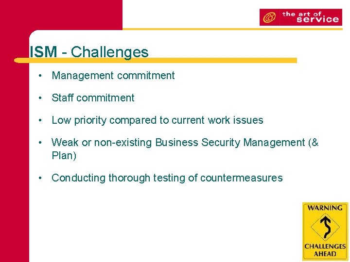 ISM - Challenges • Management commitment • Staff commitment • Low priority compared to