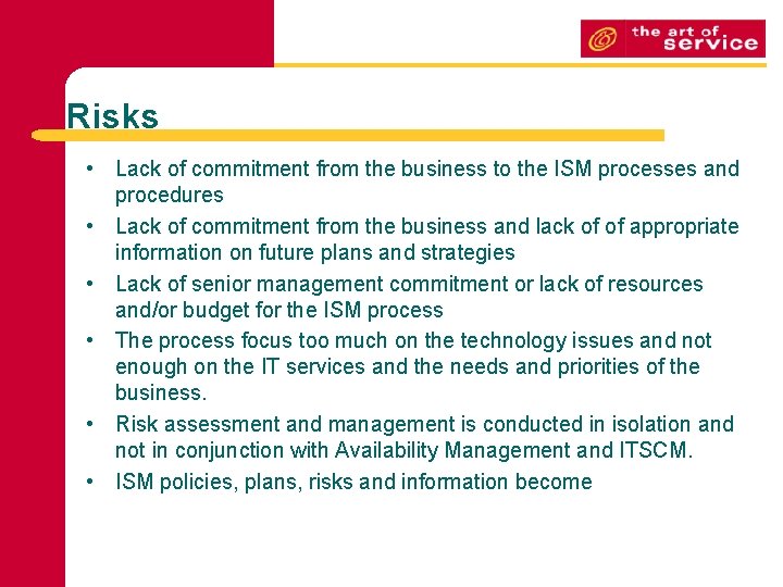 Risks • Lack of commitment from the business to the ISM processes and procedures