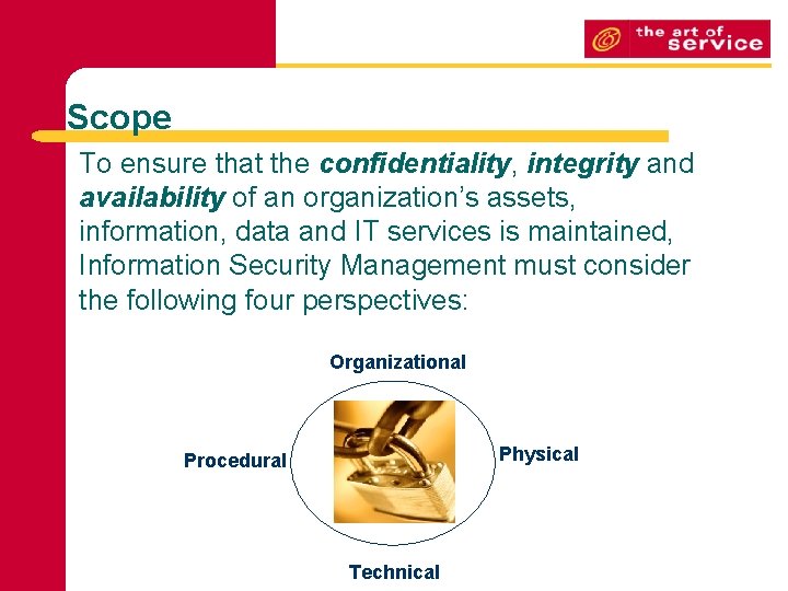 Scope To ensure that the confidentiality, integrity and availability of an organization’s assets, information,