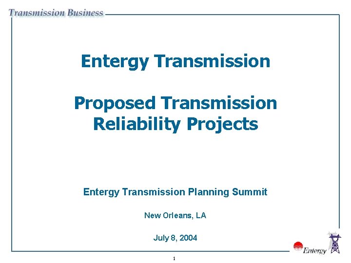 Entergy Transmission Proposed Transmission Reliability Projects Entergy Transmission Planning Summit New Orleans, LA July