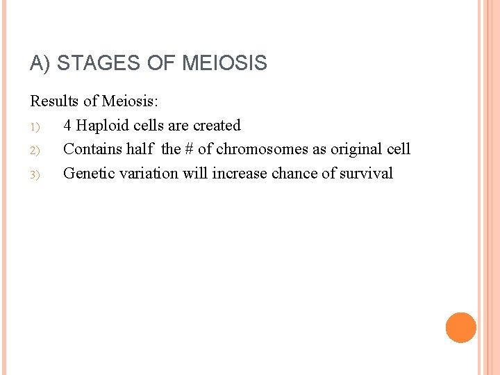 A) STAGES OF MEIOSIS Results of Meiosis: 1) 4 Haploid cells are created 2) A) STAGES OF MEIOSIS Results of Meiosis: 1) 4 Haploid cells are created 2)