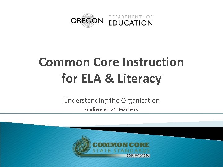 Common Core Instruction for ELA & Literacy Understanding the Organization Audience: K-5 Teachers 