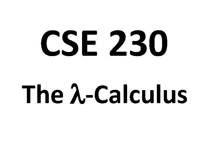 CSE 230 The -Calculus 