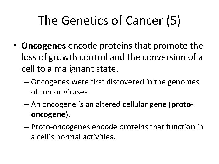 The Genetics of Cancer (5) • Oncogenes encode proteins that promote the loss of