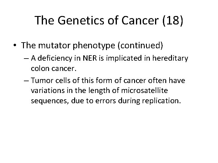 The Genetics of Cancer (18) • The mutator phenotype (continued) – A deficiency in