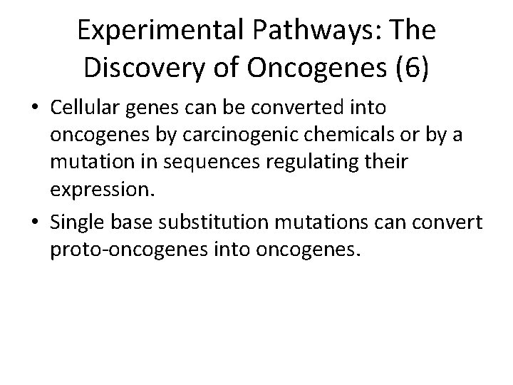 Experimental Pathways: The Discovery of Oncogenes (6) • Cellular genes can be converted into
