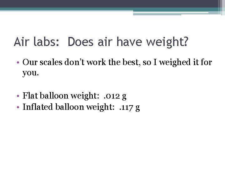 Air labs: Does air have weight? • Our scales don’t work the best, so
