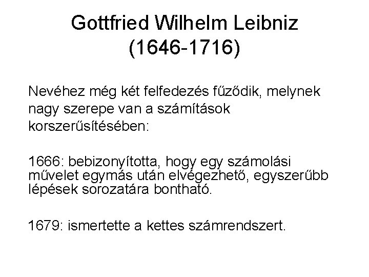 Gottfried Wilhelm Leibniz (1646 -1716) Nevéhez még két felfedezés fűződik, melynek nagy szerepe van