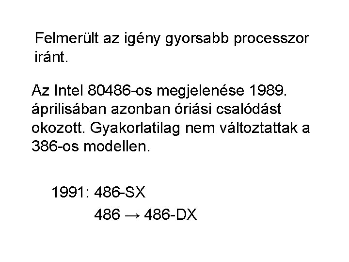 Felmerült az igény gyorsabb processzor iránt. Az Intel 80486 -os megjelenése 1989. áprilisában azonban