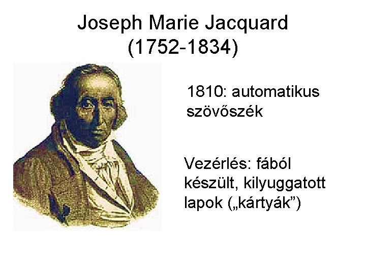 Joseph Marie Jacquard (1752 -1834) 1810: automatikus szövőszék Vezérlés: fából készült, kilyuggatott lapok („kártyák”)