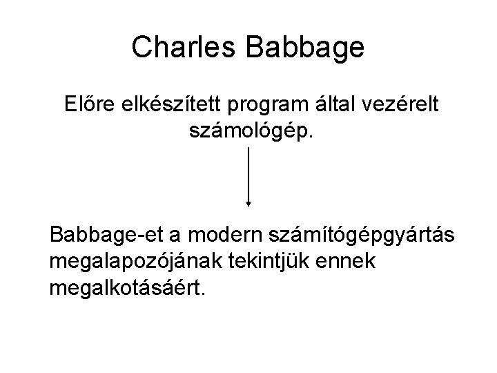 Charles Babbage Előre elkészített program által vezérelt számológép. Babbage-et a modern számítógépgyártás megalapozójának tekintjük