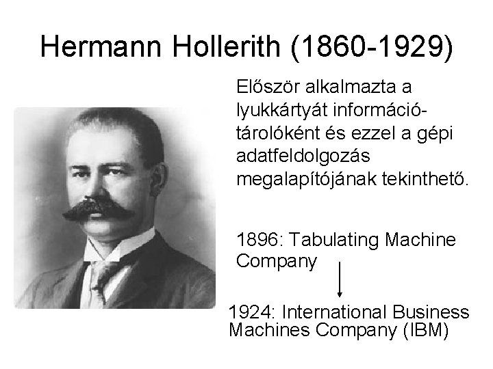 Hermann Hollerith (1860 -1929) Először alkalmazta a lyukkártyát információtárolóként és ezzel a gépi adatfeldolgozás