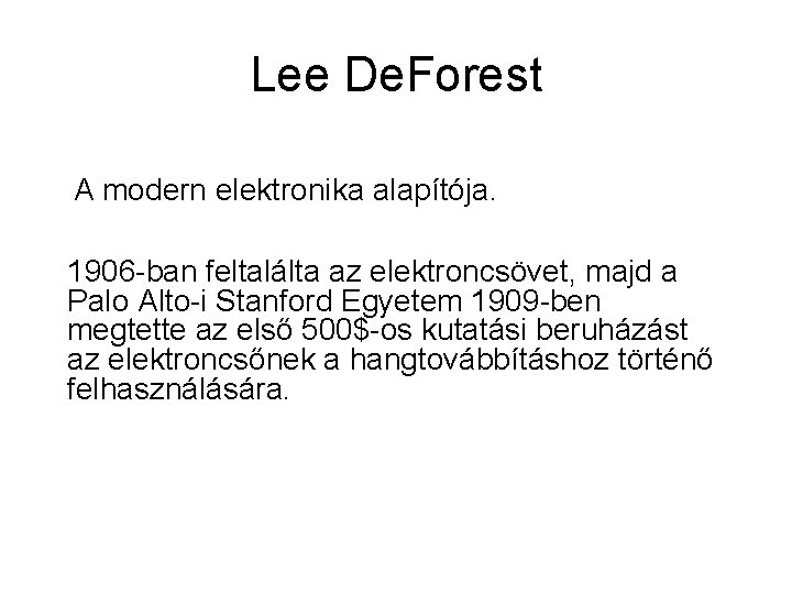 Lee De. Forest A modern elektronika alapítója. 1906 -ban feltalálta az elektroncsövet, majd a