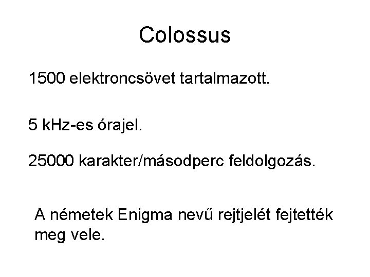 Colossus 1500 elektroncsövet tartalmazott. 5 k. Hz-es órajel. 25000 karakter/másodperc feldolgozás. A németek Enigma