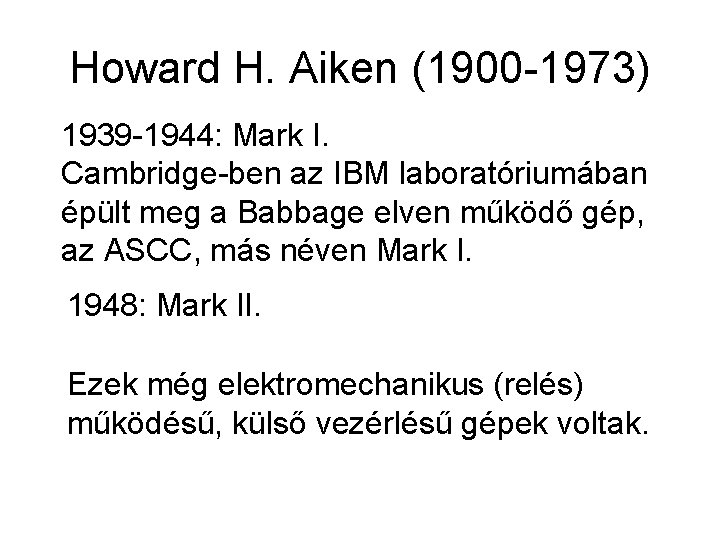 Howard H. Aiken (1900 -1973) 1939 -1944: Mark I. Cambridge-ben az IBM laboratóriumában épült