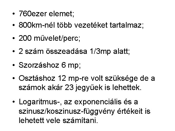  • 760 ezer elemet; • 800 km-nél több vezetéket tartalmaz; • 200 művelet/perc;