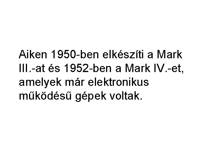 Aiken 1950 -ben elkészíti a Mark III. -at és 1952 -ben a Mark IV.