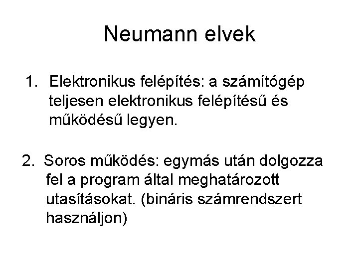 Neumann elvek 1. Elektronikus felépítés: a számítógép teljesen elektronikus felépítésű és működésű legyen. 2.