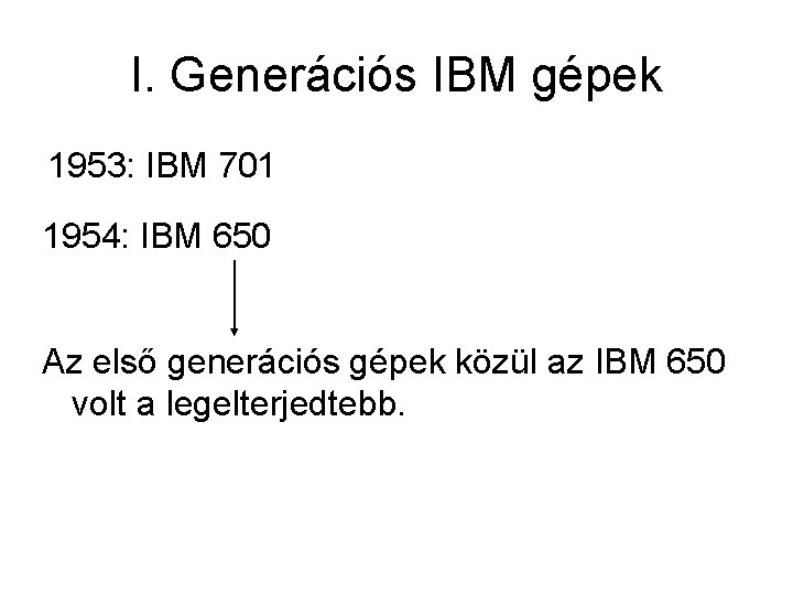 I. Generációs IBM gépek 1953: IBM 701 1954: IBM 650 Az első generációs gépek