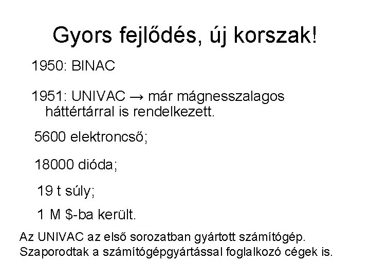 Gyors fejlődés, új korszak! 1950: BINAC 1951: UNIVAC → már mágnesszalagos háttértárral is rendelkezett.