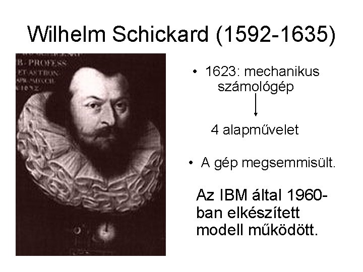 Wilhelm Schickard (1592 -1635) • 1623: mechanikus számológép 4 alapművelet • A gép megsemmisült.