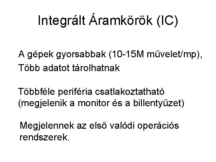 Integrált Áramkörök (IC) A gépek gyorsabbak (10 -15 M művelet/mp), Több adatot tárolhatnak Többféle