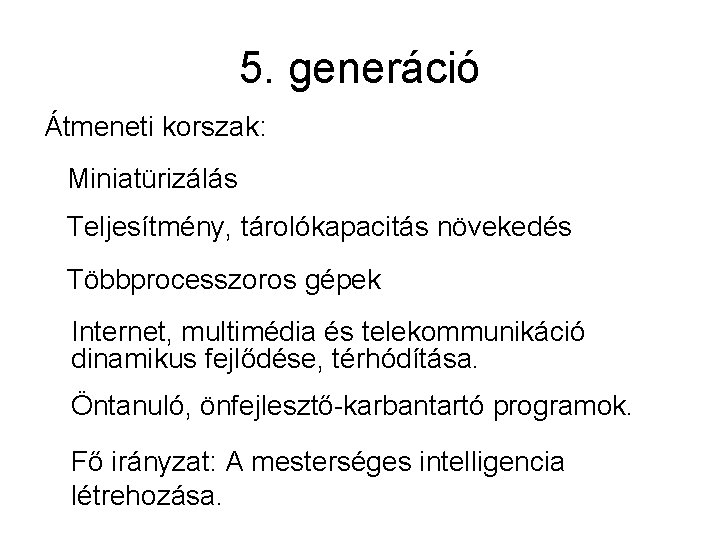 5. generáció Átmeneti korszak: Miniatürizálás Teljesítmény, tárolókapacitás növekedés Többprocesszoros gépek Internet, multimédia és telekommunikáció