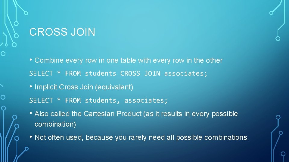 CROSS JOIN • Combine every row in one table with every row in the