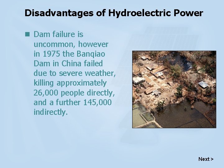 Disadvantages of Hydroelectric Power n Dam failure is uncommon, however in 1975 the Banqiao