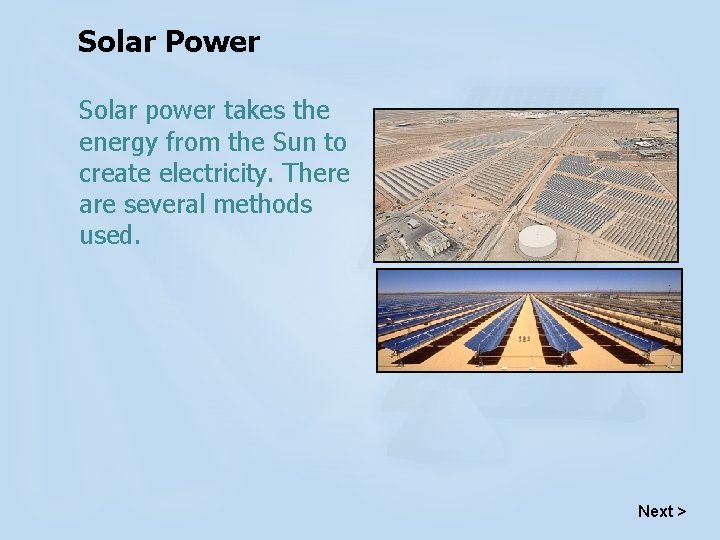 Solar Power Solar power takes the energy from the Sun to create electricity. There