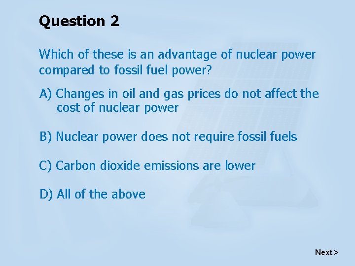 Question 2 Which of these is an advantage of nuclear power compared to fossil