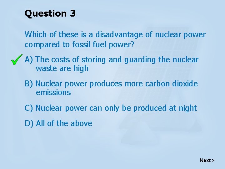 Question 3 Which of these is a disadvantage of nuclear power compared to fossil