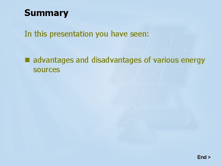 Summary In this presentation you have seen: n advantages and disadvantages of various energy