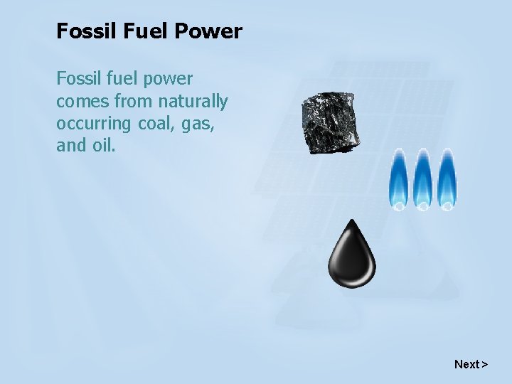 Fossil Fuel Power Fossil fuel power comes from naturally occurring coal, gas, and oil.