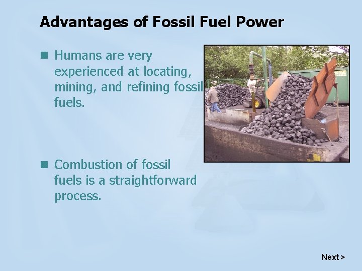 Advantages of Fossil Fuel Power n Humans are very experienced at locating, mining, and