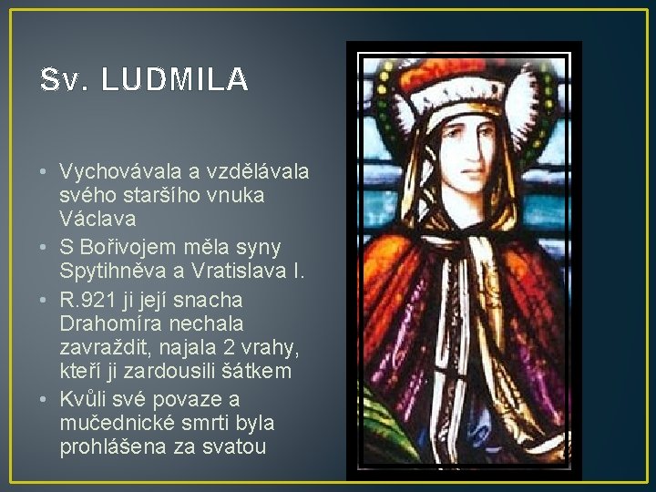 Sv. LUDMILA • Vychovávala a vzdělávala svého staršího vnuka Václava • S Bořivojem měla