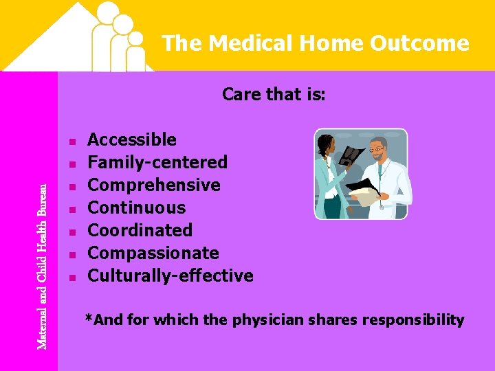 The Medical Home Outcome Care that is: n Maternal and Child Health Bureau n