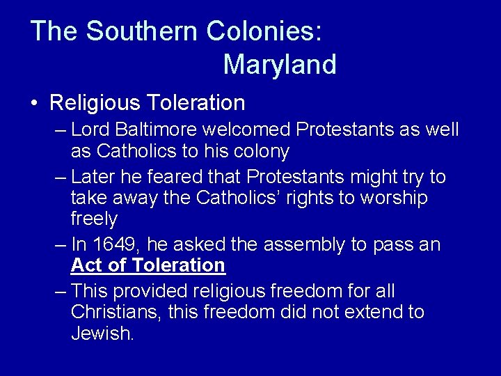 The Southern Colonies: Maryland • Religious Toleration – Lord Baltimore welcomed Protestants as well