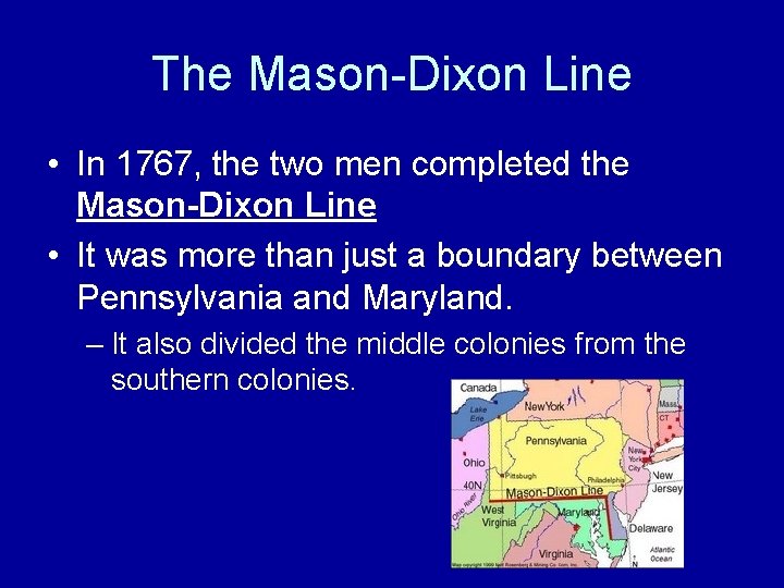 The Mason-Dixon Line • In 1767, the two men completed the Mason-Dixon Line •