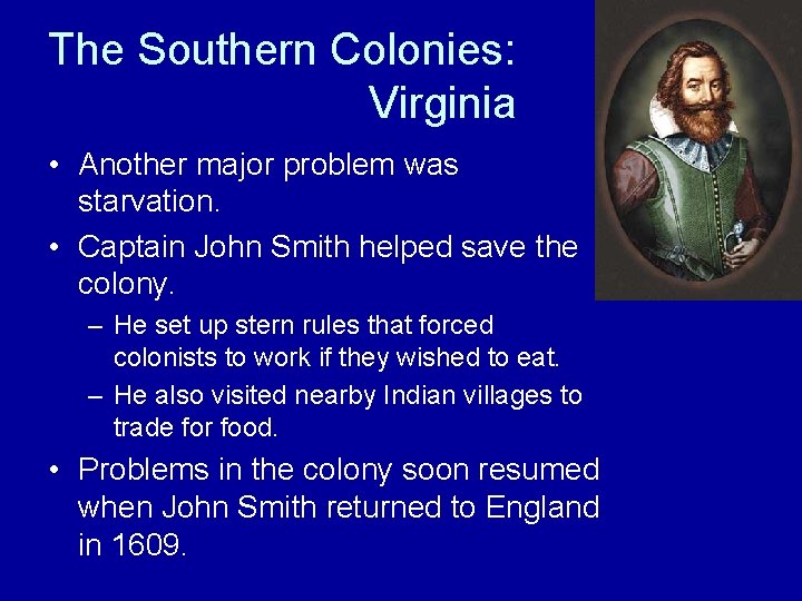 The Southern Colonies: Virginia • Another major problem was starvation. • Captain John Smith